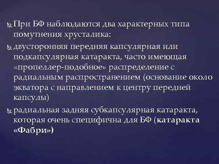 При БФ наблюдаются два характерных типа помутнения хрусталика: двусторонняя передняя капсулярная или подкапсулярная катаракта,