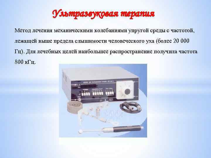 Ультразвуковая терапия Метод лечения механическими колебаниями упругой среды с частотой, лежащей выше предела слышимости