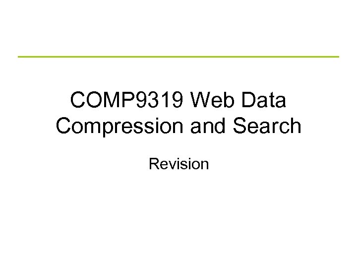 COMP 9319 Web Data Compression and Search Revision 