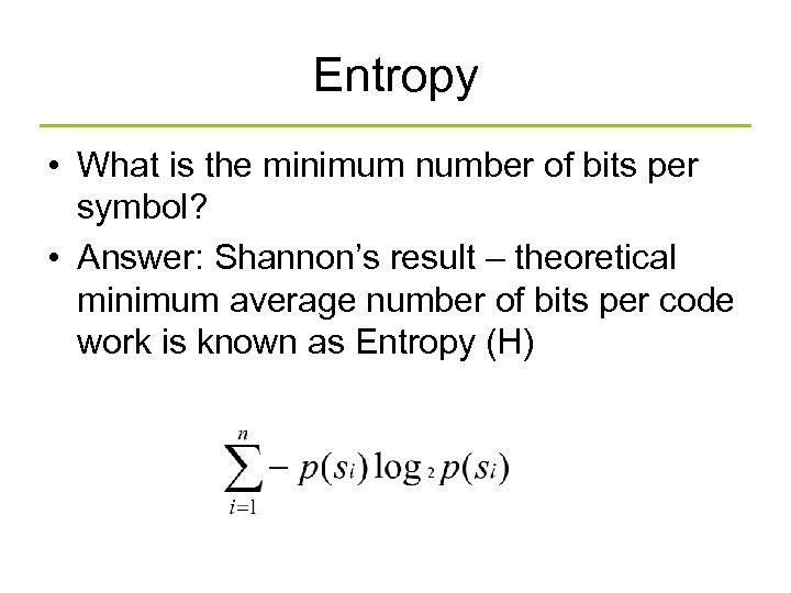Entropy • What is the minimum number of bits per symbol? • Answer: Shannon’s
