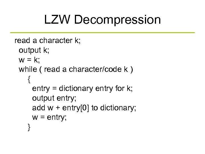 LZW Decompression read a character k; output k; w = k; while ( read