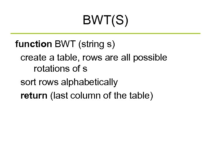 BWT(S) function BWT (string s) create a table, rows are all possible rotations of