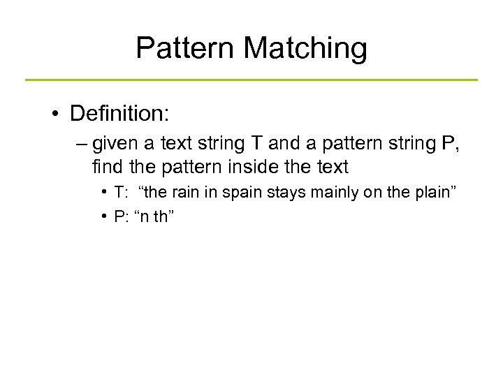 Pattern Matching • Definition: – given a text string T and a pattern string
