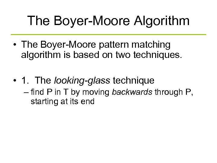 The Boyer-Moore Algorithm • The Boyer-Moore pattern matching algorithm is based on two techniques.
