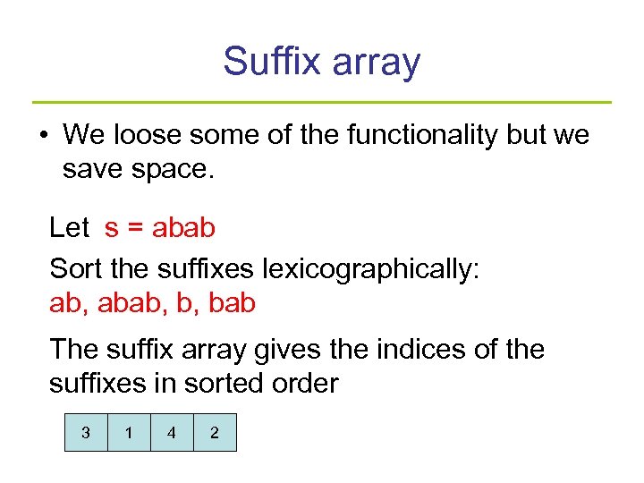 Suffix array • We loose some of the functionality but we save space. Let