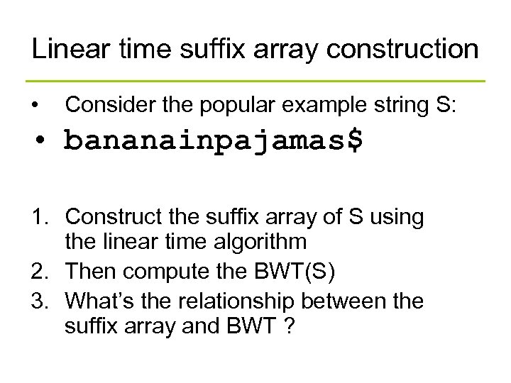 Linear time suffix array construction • Consider the popular example string S: • bananainpajamas$