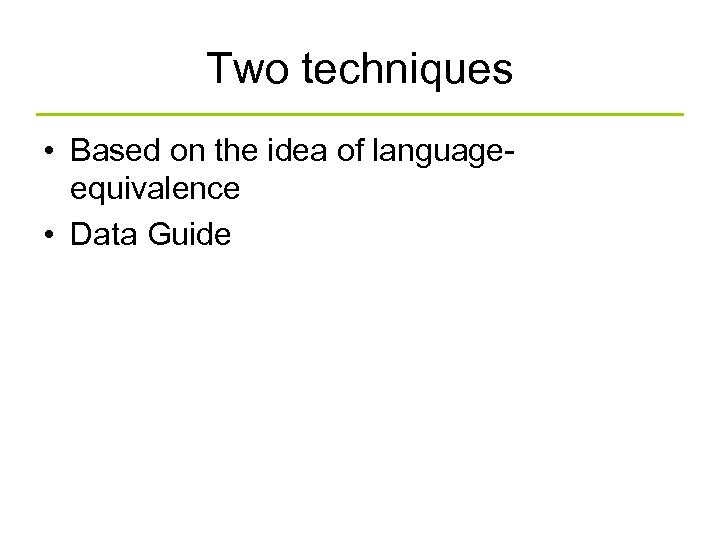 Two techniques • Based on the idea of languageequivalence • Data Guide 