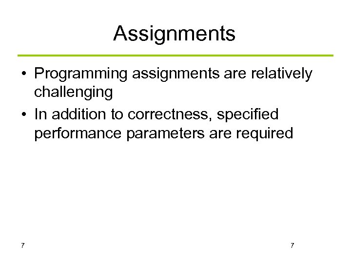 Assignments • Programming assignments are relatively challenging • In addition to correctness, specified performance