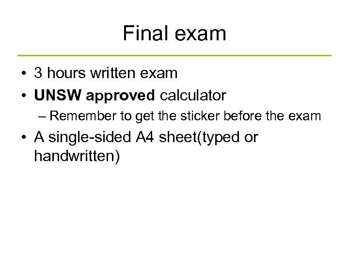 Final exam • 3 hours written exam • UNSW approved calculator – Remember to
