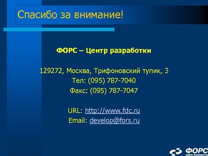 Спасибо за внимание! ФОРС – Центр разработки 129272, Москва, Трифоновский тупик, 3 Тел: (095)