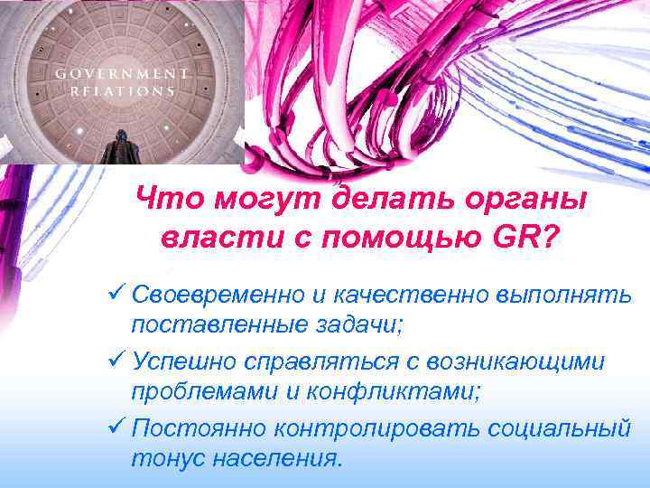 Что могут делать органы власти с помощью GR? ü Своевременно и качественно выполнять поставленные