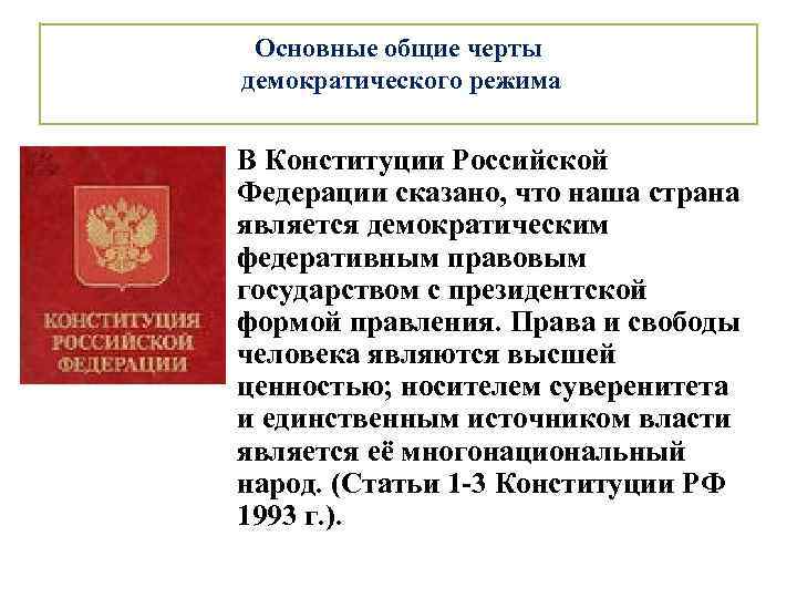 Основные общие черты демократического режима • В Конституции Российской Федерации сказано, что наша страна