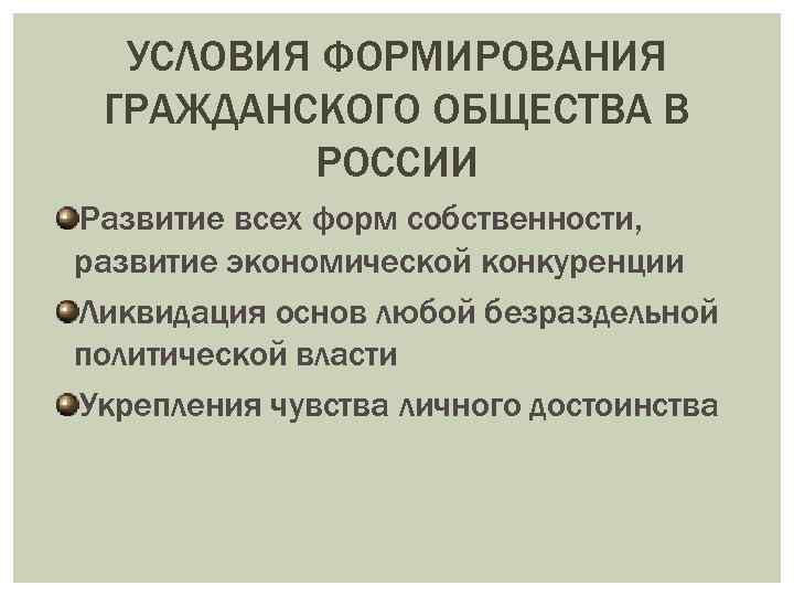 УСЛОВИЯ ФОРМИРОВАНИЯ ГРАЖДАНСКОГО ОБЩЕСТВА В РОССИИ Развитие всех форм собственности, развитие экономической конкуренции Ликвидация