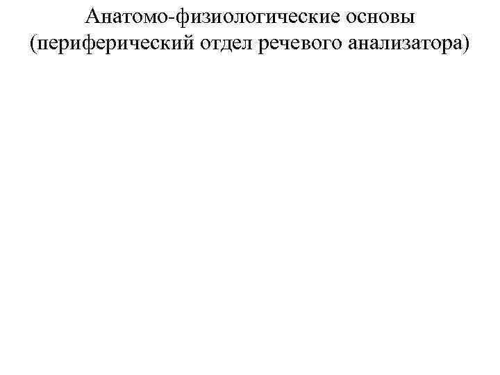 Анатомо-физиологические основы (периферический отдел речевого анализатора) 