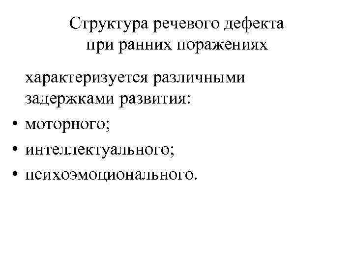 Структура речевого дефекта при ранних поражениях характеризуется различными задержками развития: • моторного; • интеллектуального;