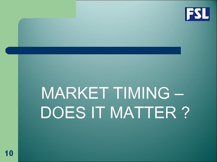 MARKET TIMING – DOES IT MATTER ? 10 
