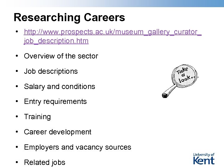 Researching Careers • http: //www. prospects. ac. uk/museum_gallery_curator_ job_description. htm • Overview of the