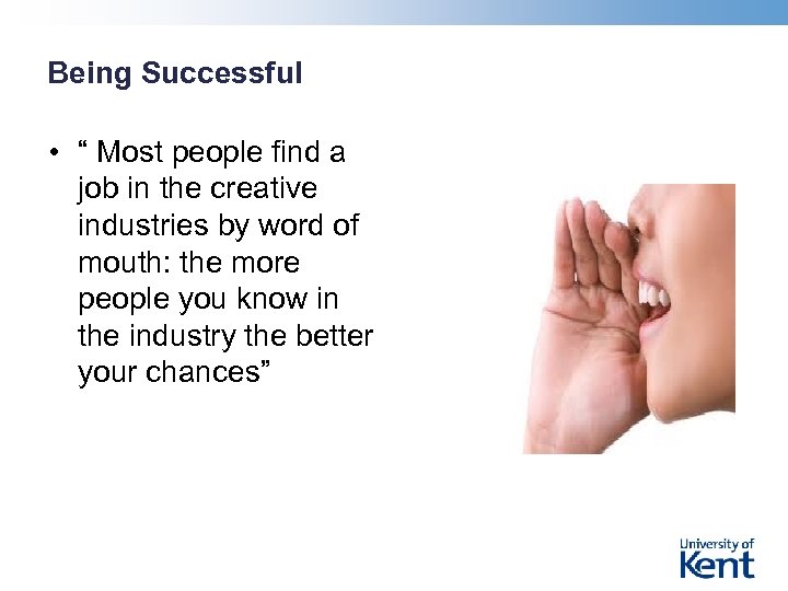 Being Successful • “ Most people find a job in the creative industries by