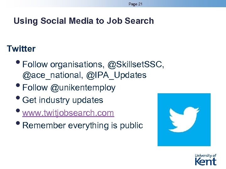 Page 21 Using Social Media to Job Search Twitter • Follow organisations, @Skillset. SSC,