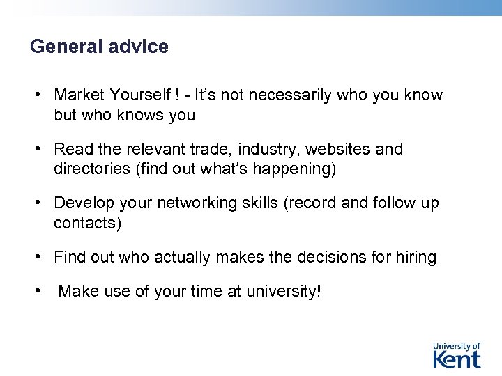 General advice • Market Yourself ! - It’s not necessarily who you know but