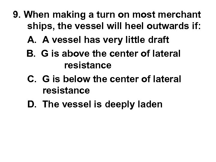 9. When making a turn on most merchant ships, the vessel will heel outwards