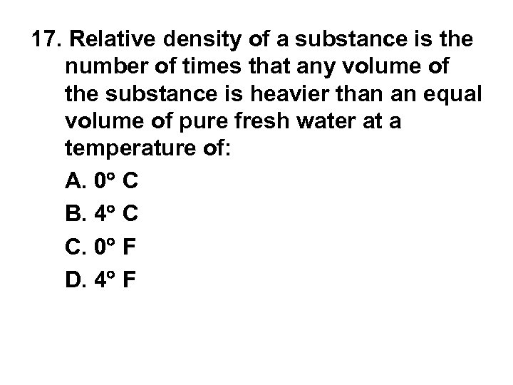 17. Relative density of a substance is the number of times that any volume