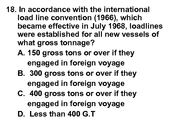 18. In accordance with the international load line convention (1966), which became effective in