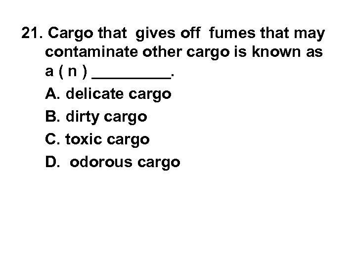 21. Cargo that gives off fumes that may contaminate other cargo is known as