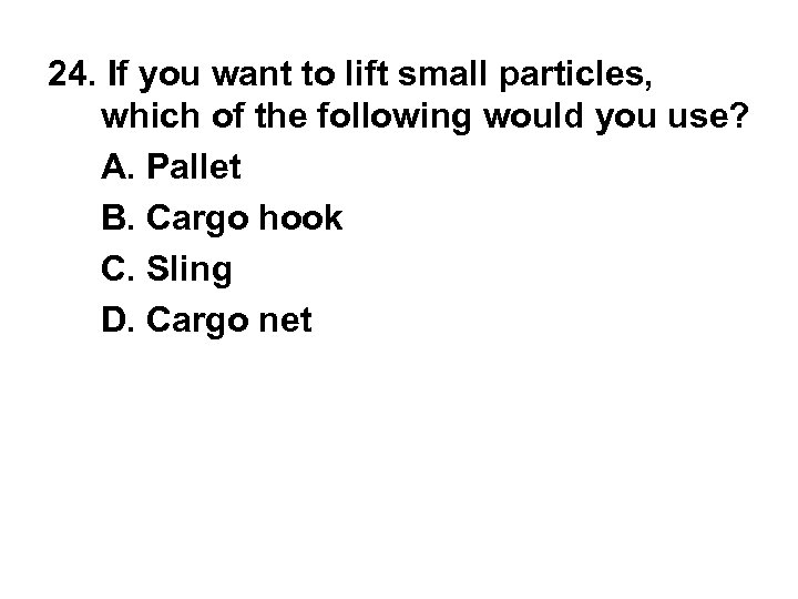 24. If you want to lift small particles, which of the following would you