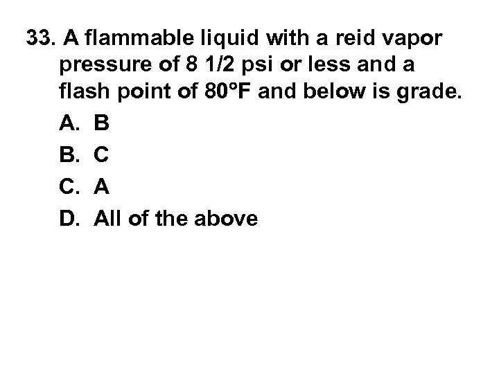 33. A flammable liquid with a reid vapor pressure of 8 1/2 psi or