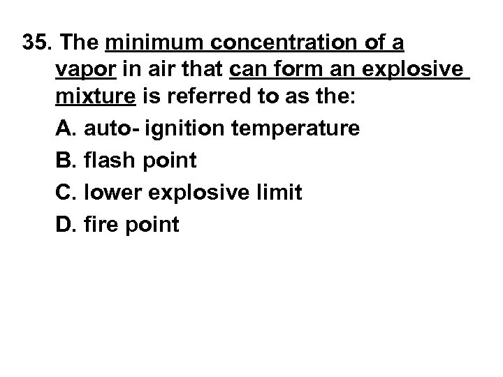 35. The minimum concentration of a vapor in air that can form an explosive