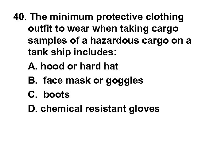 40. The minimum protective clothing outfit to wear when taking cargo samples of a