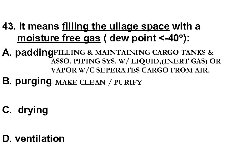 43. It means filling the ullage space with a moisture free gas ( dew