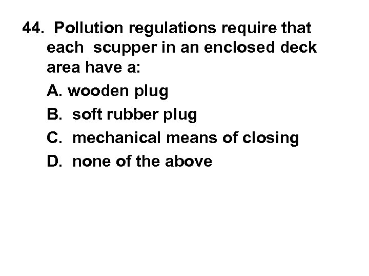 44. Pollution regulations require that each scupper in an enclosed deck area have a: