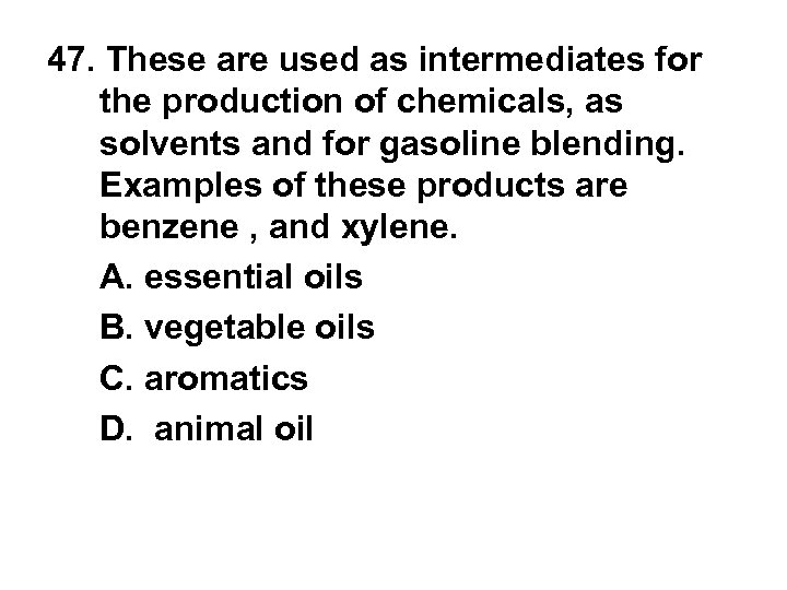 47. These are used as intermediates for the production of chemicals, as solvents and