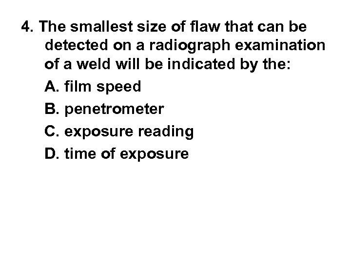 4. The smallest size of flaw that can be detected on a radiograph examination