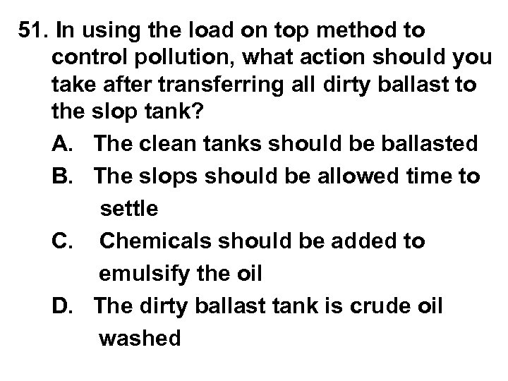 51. In using the load on top method to control pollution, what action should