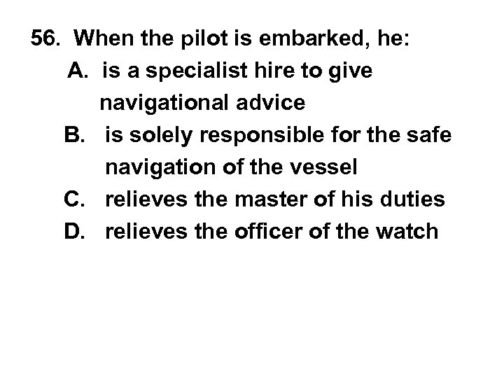 56. When the pilot is embarked, he: A. is a specialist hire to give