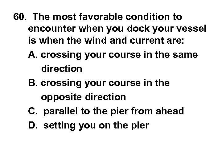 60. The most favorable condition to encounter when you dock your vessel is when