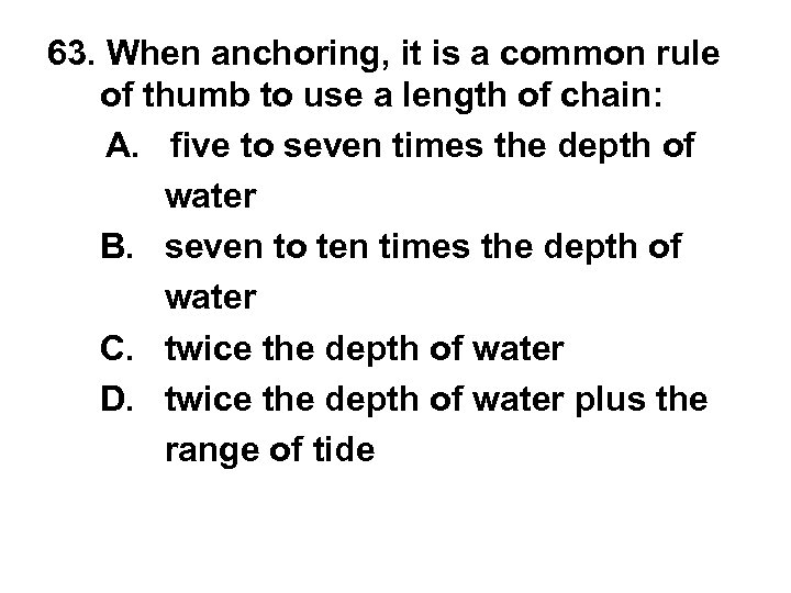 63. When anchoring, it is a common rule of thumb to use a length