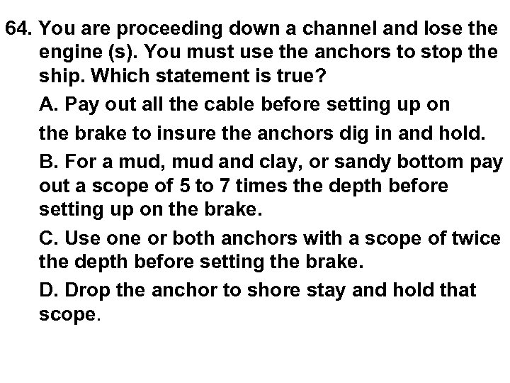 64. You are proceeding down a channel and lose the engine (s). You must