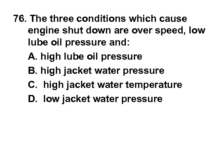 76. The three conditions which cause engine shut down are over speed, low lube