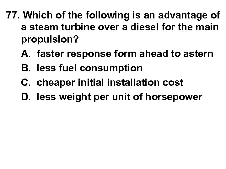 77. Which of the following is an advantage of a steam turbine over a