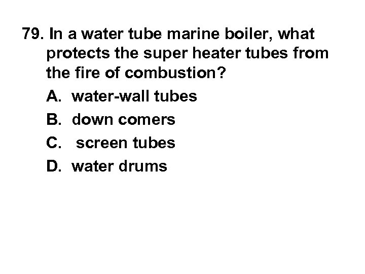 79. In a water tube marine boiler, what protects the super heater tubes from