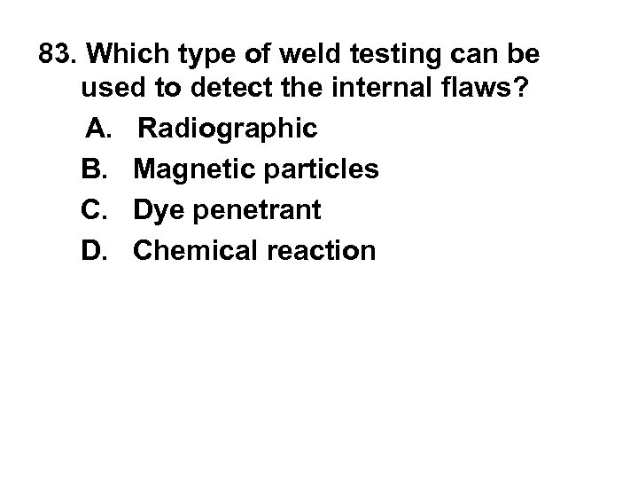 83. Which type of weld testing can be used to detect the internal flaws?