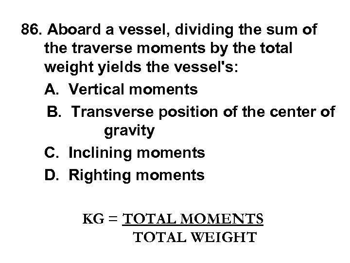 86. Aboard a vessel, dividing the sum of the traverse moments by the total