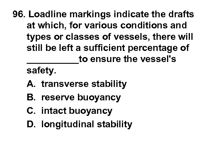 96. Loadline markings indicate the drafts at which, for various conditions and types or