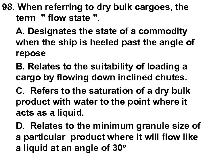 98. When referring to dry bulk cargoes, the term " flow state ". A.