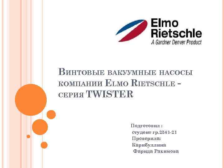 ВИНТОВЫЕ ВАКУУМНЫЕ НАСОСЫ КОМПАНИИ ELMO RIETSCHLE СЕРИЯ TWISTER Подготовил : студент гр. 2341 -21