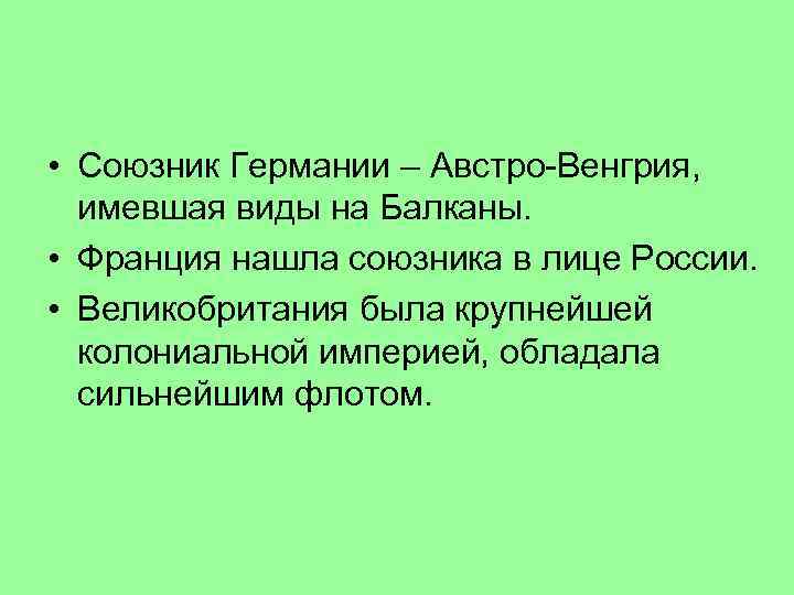  • Союзник Германии – Австро-Венгрия, имевшая виды на Балканы. • Франция нашла союзника